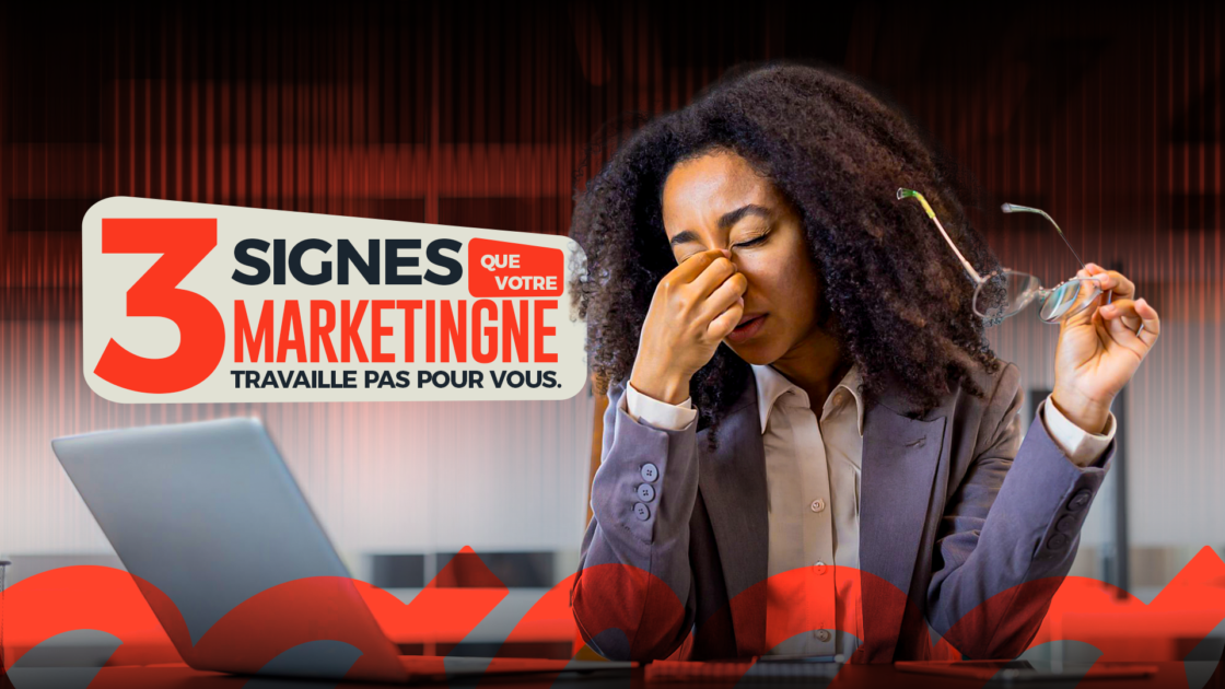 3 signes que votre marketing ne travaille pas pour vous